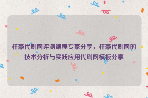 样豪代刷网评测编程专家分享，样豪代刷网的技术分析与实践应用代刷网模板分享