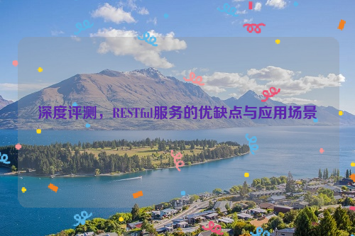 深度评测，RESTful服务的优缺点与应用场景