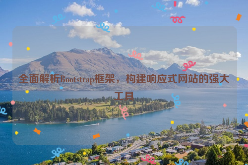 全面解析Bootstrap框架，构建响应式网站的强大工具