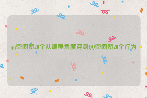 qq空间赞20个从编程角度评测QQ空间赞20个行为