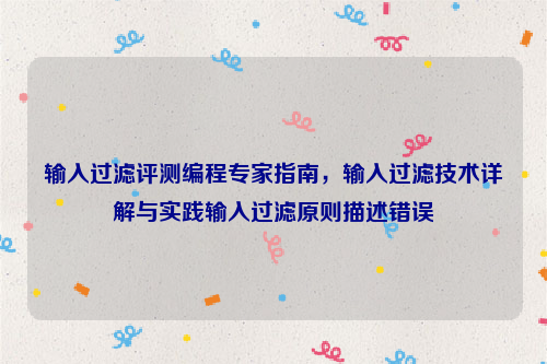 输入过滤评测编程专家指南，输入过滤技术详解与实践输入过滤原则描述错误