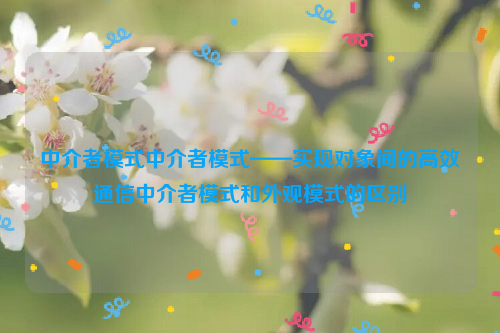 中介者模式中介者模式——实现对象间的高效通信中介者模式和外观模式的区别