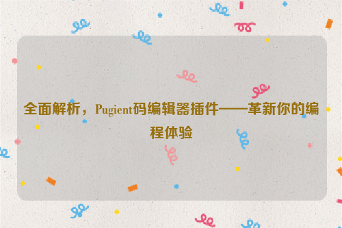 全面解析，Pugient码编辑器插件——革新你的编程体验