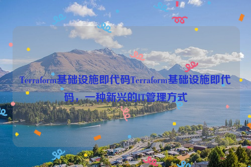 Terraform基础设施即代码Terraform基础设施即代码，一种新兴的IT管理方式