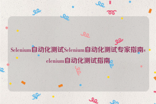 Selenium自动化测试Selenium自动化测试专家指南selenium自动化测试指南