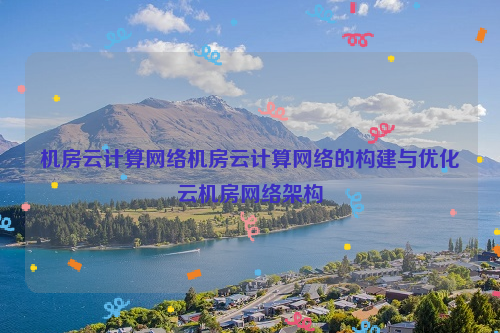 机房云计算网络机房云计算网络的构建与优化云机房网络架构