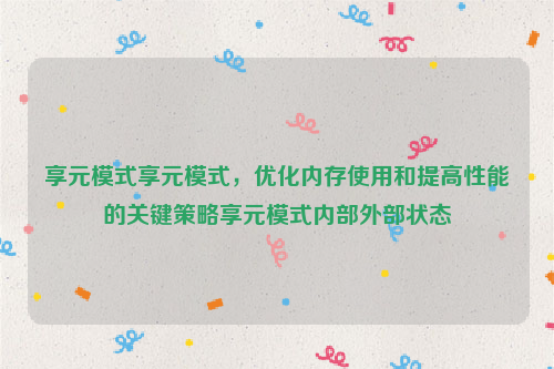 享元模式享元模式，优化内存使用和提高性能的关键策略享元模式内部外部状态