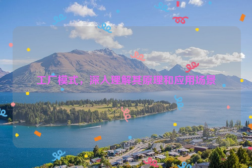 工厂模式，深入理解其原理和应用场景