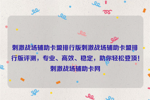 刺激战场辅助卡盟排行版刺激战场辅助卡盟排行版评测，专业、高效、稳定，助你轻松登顶！刺激战场辅助卡网