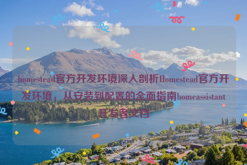 homestead官方开发环境深入剖析Homestead官方开发环境，从安装到配置的全面指南homeassistant开发者文档