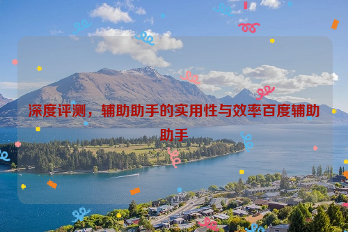 深度评测，辅助助手的实用性与效率百度辅助助手