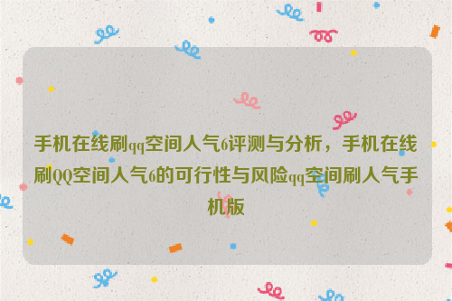 手机在线刷qq空间人气6评测与分析，手机在线刷QQ空间人气6的可行性与风险qq空间刷人气手机版