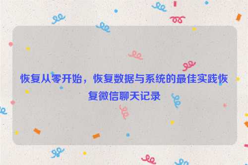 恢复从零开始，恢复数据与系统的最佳实践恢复微信聊天记录