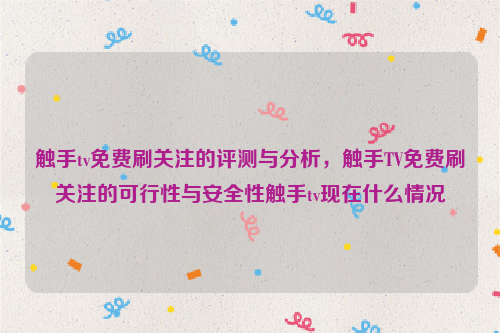 触手tv免费刷关注的评测与分析，触手TV免费刷关注的可行性与安全性触手tv现在什么情况