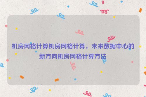 机房网格计算机房网格计算，未来数据中心的新方向机房网格计算方法