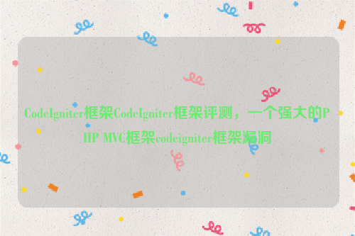 CodeIgniter框架CodeIgniter框架评测，一个强大的PHP MVC框架codeigniter框架漏洞