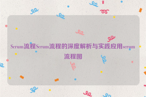 Scrum流程Scrum流程的深度解析与实践应用scrum流程图