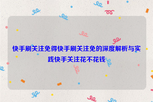 快手刷关注免得快手刷关注免的深度解析与实践快手关注花不花钱