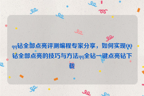 qq钻全部点亮评测编程专家分享，如何实现QQ钻全部点亮的技巧与方法qq全钻一键点亮钻下载