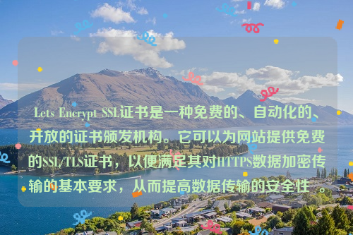 Lets Encrypt SSL证书是一种免费的、自动化的、开放的证书颁发机构。它可以为网站提供免费的SSL/TLS证书，以便满足其对HTTPS数据加密传输的基本要求，从而提高数据传输的安全性  。