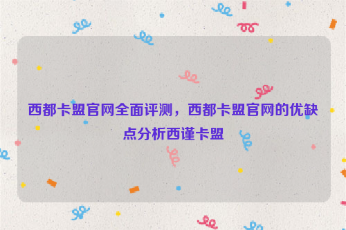 西都卡盟官网全面评测，西都卡盟官网的优缺点分析西谨卡盟