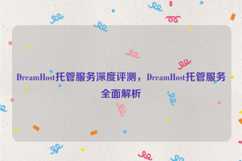 DreamHost托管服务深度评测，DreamHost托管服务全面解析