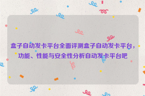 盒子自动发卡平台全面评测盒子自动发卡平台，功能、性能与安全性分析自动发卡平台吧