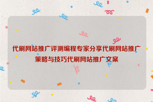 代刷网站推广评测编程专家分享代刷网站推广策略与技巧代刷网站推广文案