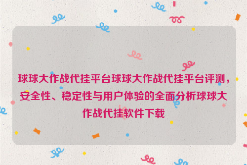 球球大作战代挂平台球球大作战代挂平台评测，安全性、稳定性与用户体验的全面分析球球大作战代挂软件下载