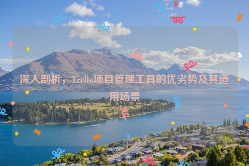 深入剖析，Trello项目管理工具的优劣势及其适用场景