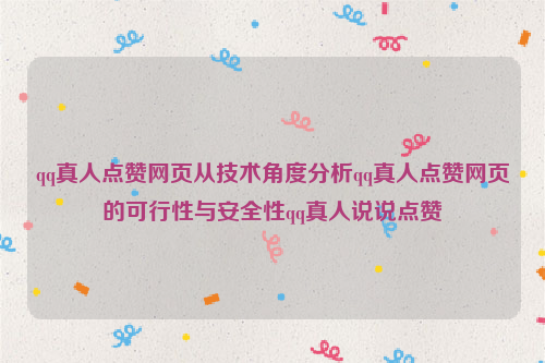 qq真人点赞网页从技术角度分析qq真人点赞网页的可行性与安全性qq真人说说点赞