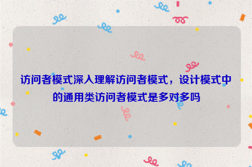 访问者模式深入理解访问者模式，设计模式中的通用类访问者模式是多对多吗