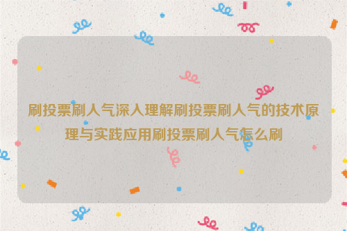 刷投票刷人气深入理解刷投票刷人气的技术原理与实践应用刷投票刷人气怎么刷