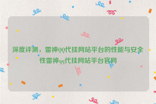 深度评测，雷神QQ代挂网站平台的性能与安全性雷神qq代挂网站平台官网