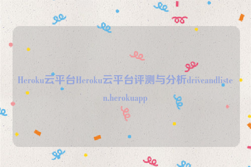 Heroku云平台Heroku云平台评测与分析driveandlisten.herokuapp