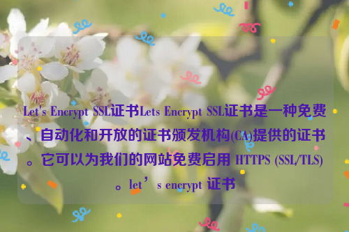 Let's Encrypt SSL证书Lets Encrypt SSL证书是一种免费、自动化和开放的证书颁发机构(CA)提供的证书。它可以为我们的网站免费启用 HTTPS (SSL/TLS)。let’s encrypt 证书