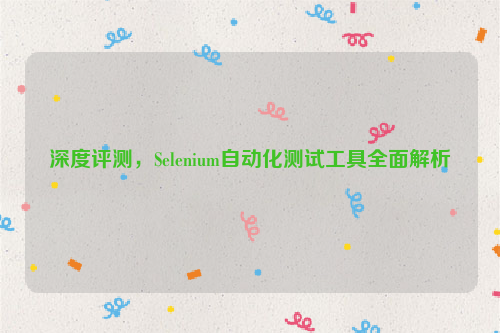 深度评测，Selenium自动化测试工具全面解析