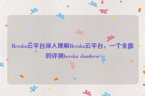 Heroku云平台深入理解Heroku云平台，一个全面的评测heroku cloudreve