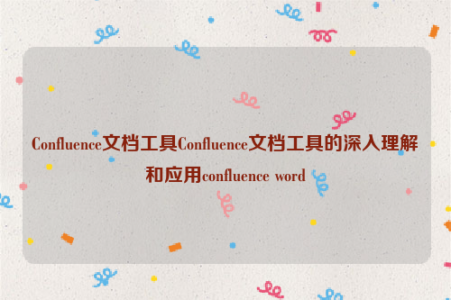 Confluence文档工具Confluence文档工具的深入理解和应用confluence word