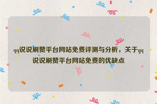 qq说说刷赞平台网站免费评测与分析，关于qq说说刷赞平台网站免费的优缺点