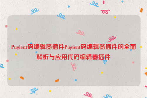 Pugient码编辑器插件Pugient码编辑器插件的全面解析与应用代码编辑器插件