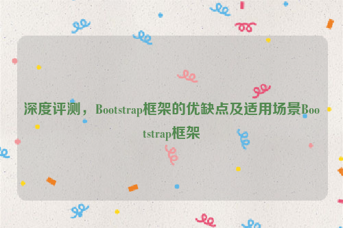 深度评测，Bootstrap框架的优缺点及适用场景Bootstrap框架