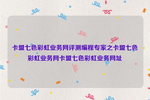 卡盟七色彩虹业务网评测编程专家之卡盟七色彩虹业务网卡盟七色彩虹业务网址