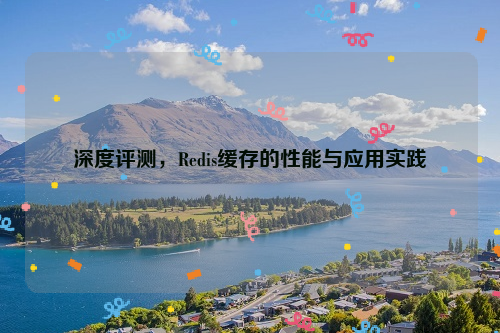 深度评测，Redis缓存的性能与应用实践