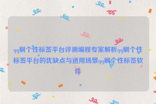 qq刷个性标签平台评测编程专家解析qq刷个性标签平台的优缺点与适用场景qq刷个性标签软件