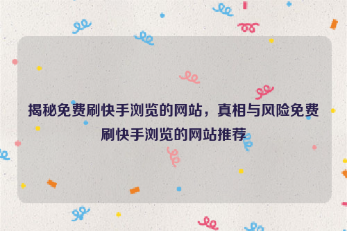 揭秘免费刷快手浏览的网站，真相与风险免费刷快手浏览的网站推荐