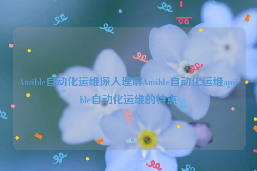 Ansible自动化运维深入理解Ansible自动化运维ansible自动化运维的特点