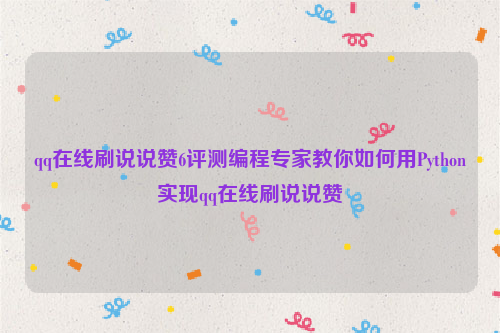 qq在线刷说说赞6评测编程专家教你如何用Python实现qq在线刷说说赞