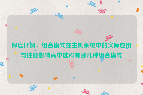 深度评测，组合模式在主机系统中的实际应用与性能影响高中选科有哪几种组合模式