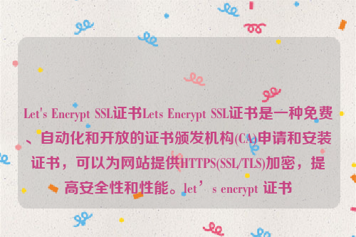 Let's Encrypt SSL证书Lets Encrypt SSL证书是一种免费、自动化和开放的证书颁发机构(CA)申请和安装证书，可以为网站提供HTTPS(SSL/TLS)加密，提高安全性和性能。let’s encrypt 证书